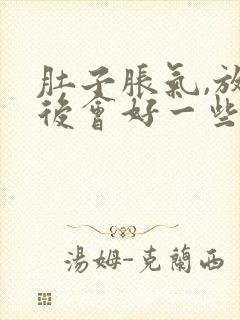 肚子胀气,放屁后会好一些是怎么回事