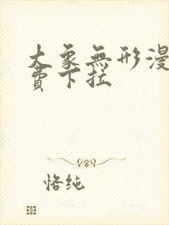 大象无形漫画免费下拉