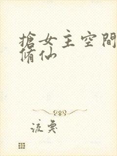 抢女主空间末世修仙