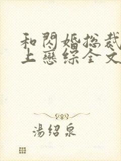 和闪婚总裁一起上恋综全文