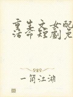 重生文女配只想活命短剧免费观看