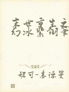 末世重生之骨香幻冰紫翎笔趣阁