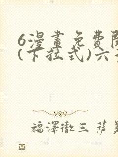 6漫画免费阅读(下拉式)六漫画