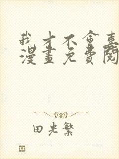 我才不会喜欢你漫画免费阅读全集