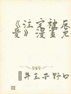 《注定被反派所爱》漫画免费阅读