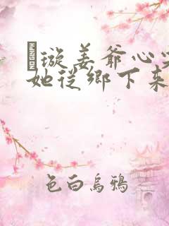 荢璇姜爷心尖宠她从乡下来