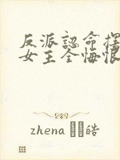 反派认命摆烂,女主全悔恨倒贴