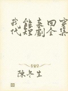 我能来回穿越古代短剧全集