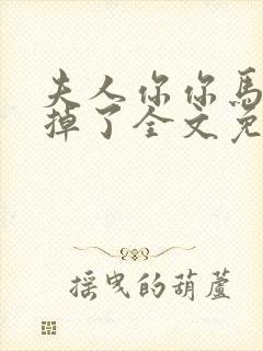 夫人你你马甲又掉了全文免费阅读