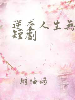 逆袭人生无删减短剧