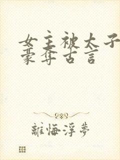 女主被太子强取豪夺古言