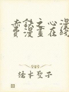 赤铁之心漫画免费漫画在线看下拉