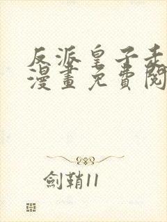 反派皇子走着瞧漫画免费阅读下拉式