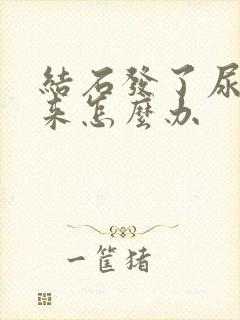 结石发了尿不出来怎么办