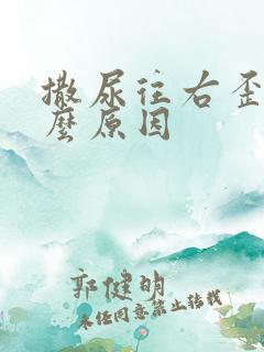 撒尿往右歪是什么原因