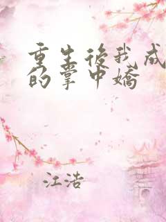 重生后我成权臣的掌中娇