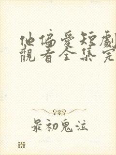 他偏爱短剧免费观看全集完整版