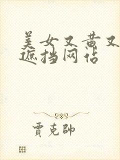 美女又黄又骚无遮挡网站