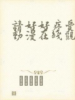 请好好疼爱里面动漫在线观看免费