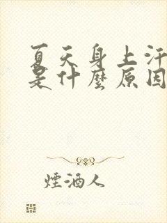 夏天身上汗味重是什么原因