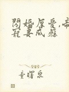 闪婚厚爱,帝少宠妻成瘾