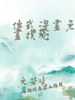 传武漫画免费漫画扑飞