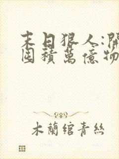 末日狠人:开局囤积万亿物资畅听