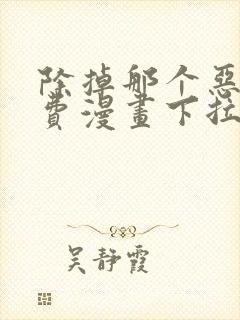 除掉那个恶女免费漫画下拉式