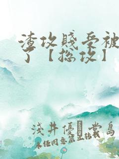 渣攻贱受被我强了【总攻】