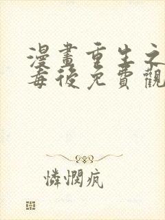 漫画重生之将门毒后免费观看