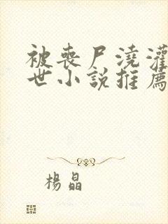 被丧尸浇灌的末世小说推荐