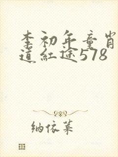 李初年童肖媛正道红途578