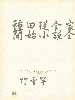 种田从全家穿越开始小说全文免费阅读