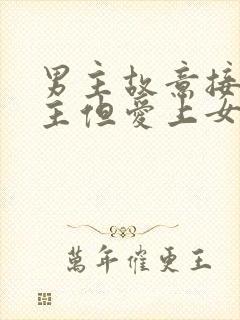 男主故意接近女主但爱上女主的小说