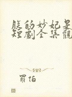 朕的妙妃是暴君短剧全集观看