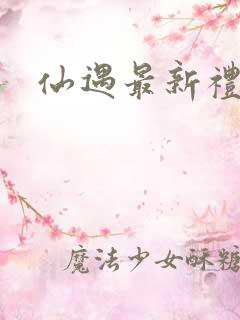 仙遇最新礼包码