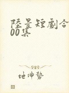 陆晨短剧合集100集