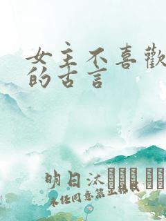 女主不喜欢男主的古言