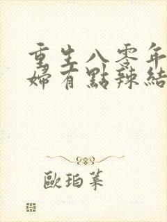 重生八零年代媳妇有点辣结局