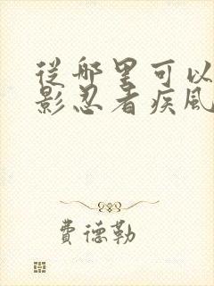 从哪里可以看火影忍者疾风传