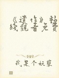 《遗作》动漫在线观看免费