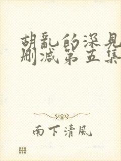 胡乱的深见君未删减第五集