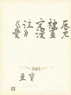 《注定被反派所爱》漫画免费观看