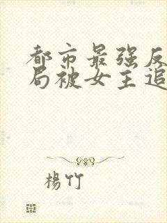 都市最强反派开局被女主追杀小说