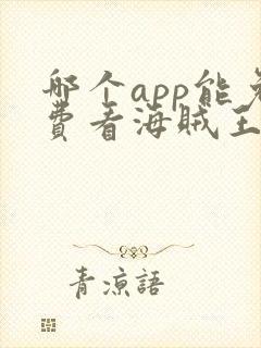 哪个app能免费看海贼王动漫