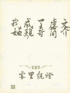 我成了虐文女主她亲哥简介