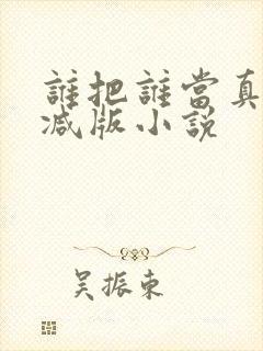 谁把谁当真无删减版小说