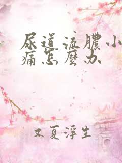 尿道流脓小便刺痛怎么办