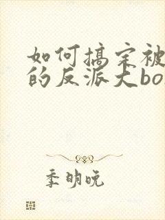 如何搞定被下药的反派大boss免费阅读