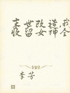 末世改造,我来收留女神全文阅读